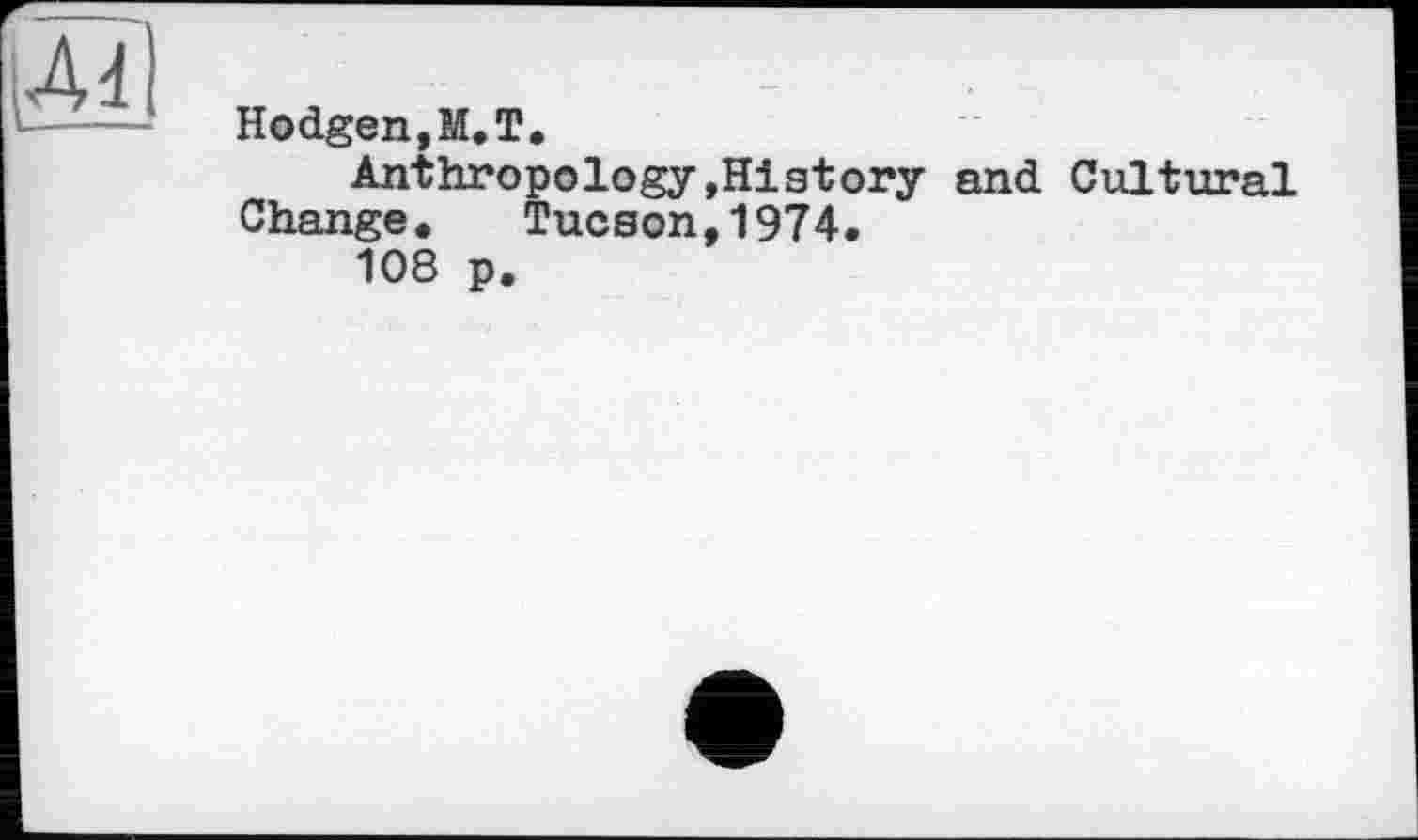 ﻿Hodgen,M,T.
Anthropology»History and Cultural Change,	Tucson,1974.
108 p.